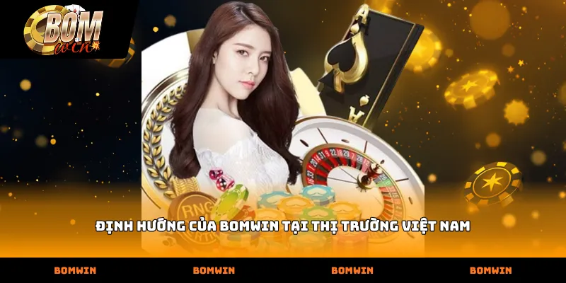 Định hướng của BOMWIN tại thị trường Việt Nam
