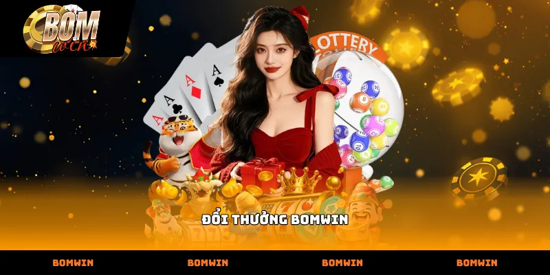 Đổi thưởng bomwin xây dựng cơ chế quy đổi phần thưởng linh hoạt và vô cùng uy tín