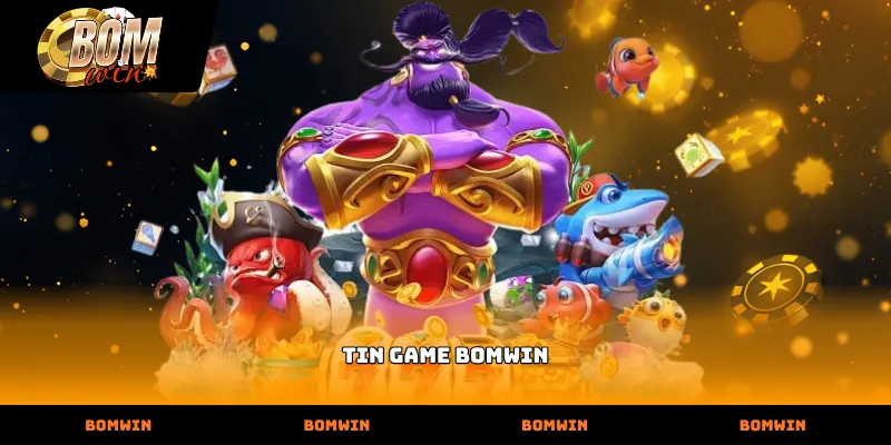 Cập nhật những thông tin quan trọng từ Tin game bomwin