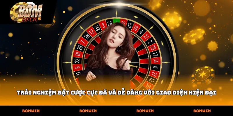Trải nghiệm đặt cược cực đã và dễ dàng với giao diện hiện đại
